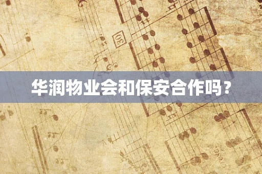 华润物业会和保安合作吗？