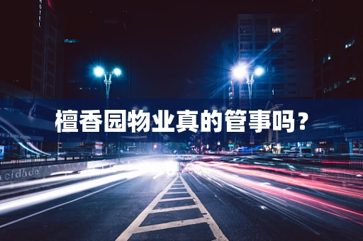 檀香园物业真的管事吗？