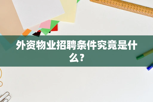 外资物业招聘条件究竟是什么？