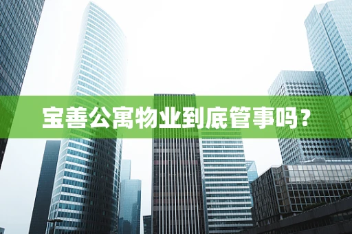 宝善公寓物业到底管事吗？
