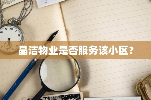 晶洁物业是否服务该小区？
