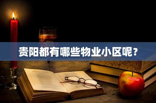 贵阳都有哪些物业小区呢？