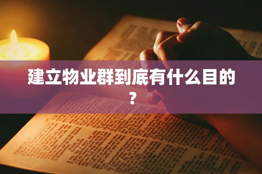 建立物业群到底有什么目的？