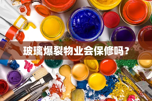 玻璃爆裂物业会保修吗？