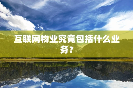 互联网物业究竟包括什么业务？