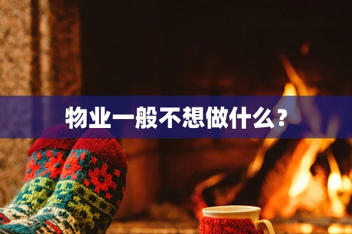 物业一般不想做什么？